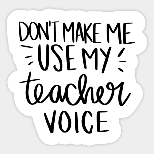 Don't make me use my teacher voice t-shirt Sticker